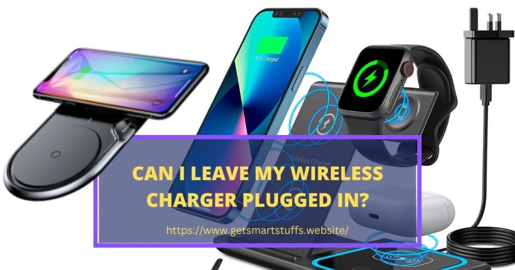 Can I Leave My Wireless Charger Plugged In